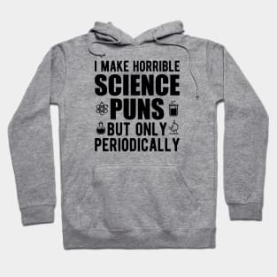 Science - I make horrible science puns but only periodically Hoodie